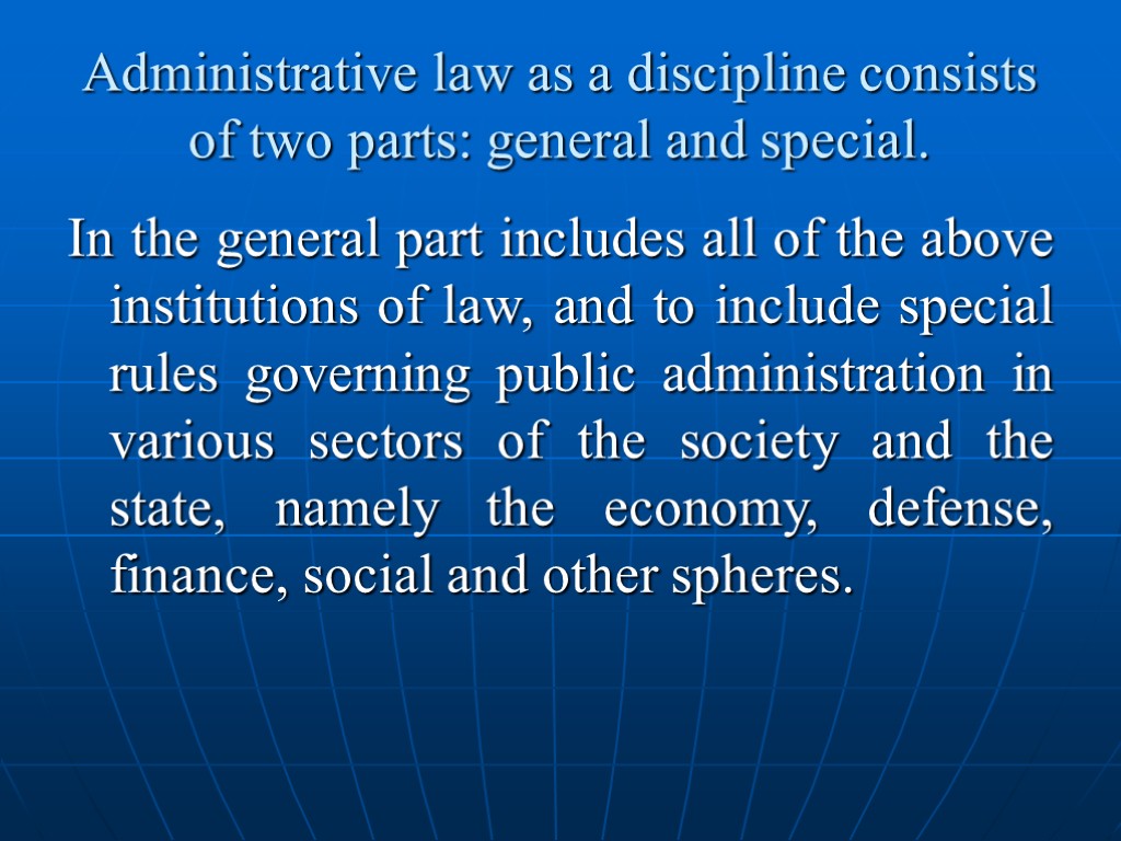 Administrative law as a discipline consists of two parts: general and special. In the